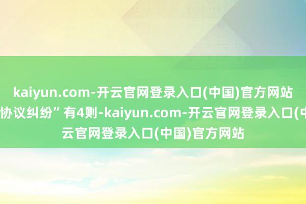 kaiyun.com-开云官网登录入口(中国)官方网站其次为“其他协议纠纷”有4则-kaiyun.com-开云官网登录入口(中国)官方网站