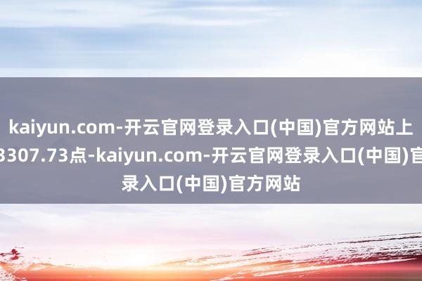 kaiyun.com-开云官网登录入口(中国)官方网站上证综指3307.73点-kaiyun.com-开云官网登录入口(中国)官方网站