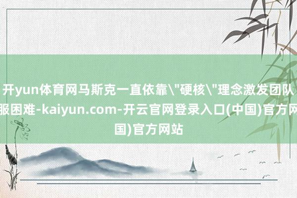 开yun体育网马斯克一直依靠