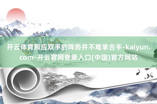 开云体育照应双手的阵势并不难掌合手-kaiyun.com-开云官网登录入口(中国)官方网站