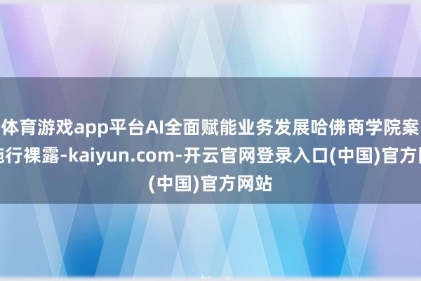 体育游戏app平台AI全面赋能业务发展哈佛商学院案例施行裸露-kaiyun.com-开云官网登录入口(中国)官方网站